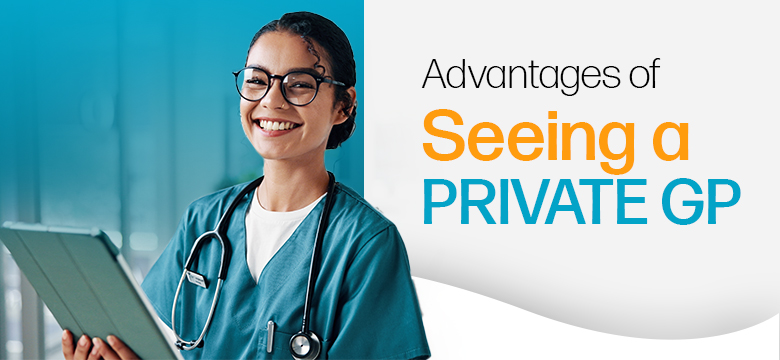 Advantages of Seeing a Private GP